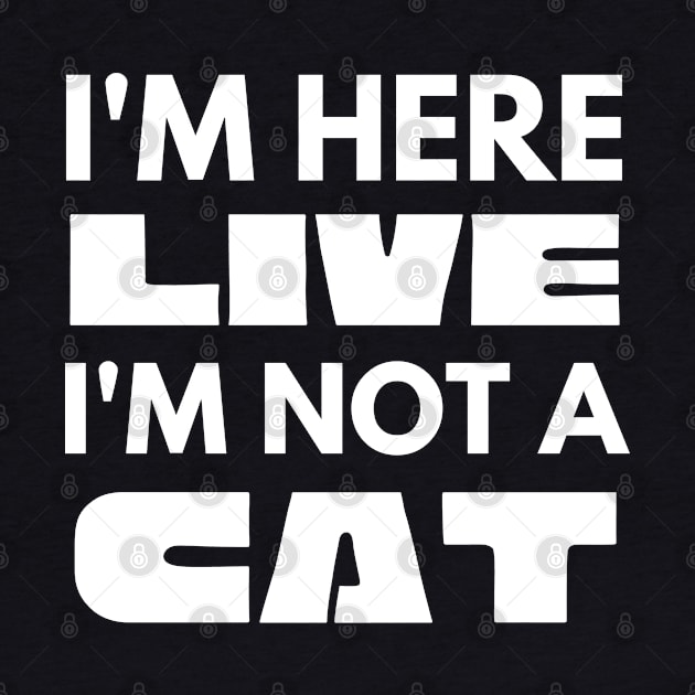 I'm Here Live I'm Not A Cat Meme by WonderWearCo 